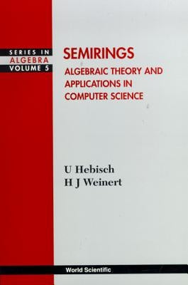 Semirings: Algebraic Theory and Applications in Computer Science by Howie, John M.