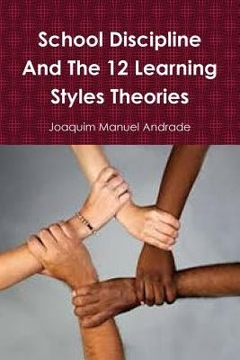 School Discipline and About The 12 Learning Styles Theories by Andrade, Joaquim Manuel