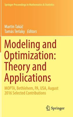 Modeling and Optimization: Theory and Applications: Mopta, Bethlehem, Pa, Usa, August 2016 Selected Contributions by Takáč, Martin