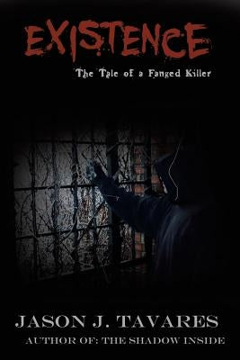 Existence... The Tale of a Fanged Killer by Tavares, Jason J.
