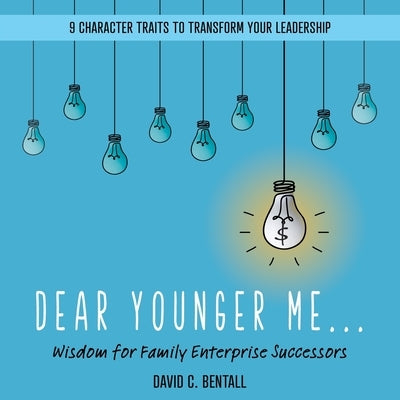 Dear Younger Me: Wisdom for Family Enterprise Successors by Bentall, David C.