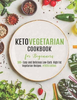 Keto Vegetarian Cookbook for Beginners: 500+ Easy and Delicious Low-Carb. High Fat Vegetarian Recipes. #2020 Edition by Hoang, Nguyen Vuong