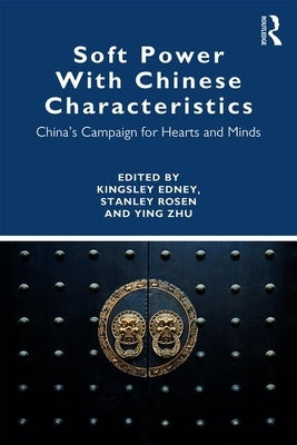 Soft Power with Chinese Characteristics: China's Campaign for Hearts and Minds by Edney, Kingsley