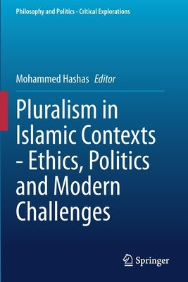 Pluralism in Islamic Contexts - Ethics, Politics and Modern Challenges by Hashas, Mohammed