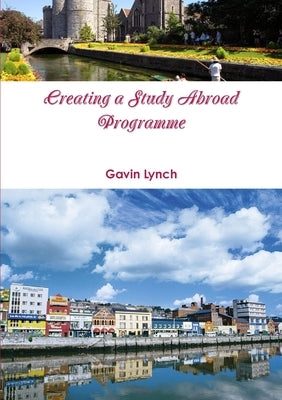 Creating a Study Abroad Programme by Lynch, Gavin