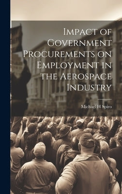 Impact of Government Procurements on Employment in the Aerospace Industry by Spiro, Michael H.