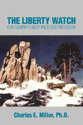 The Liberty Watch: Our Country's Most Priceless Possession by Miller, Charles E., IV