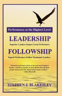 Performance at the Highest Level: Leadership=followship by Blakesley, Stephen J.