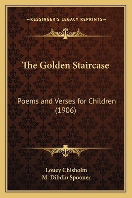 The Golden Staircase: Poems and Verses for Children (1906) by Chisholm, Louey, Comp