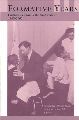 Formative Years: Children's Health in the United States, 1880-2000 by Stern, Alexandra Minna