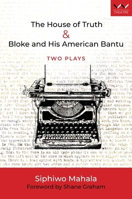 House of Truth & Bloke and His American Bantu: Two Plays by Mahala, Siphiwo