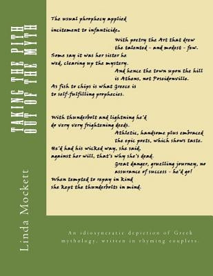 Taking the Pith Out of the Myth: An Idiosyncratic Depiction of Greek Mythology, Written in Rhyming Couplets. by Mockett, Linda