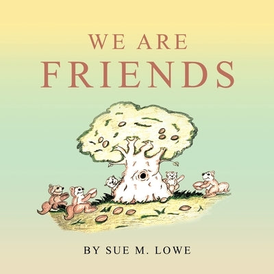 We Are Friends by Lowe, Sue M.