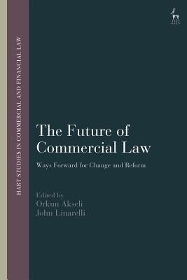 The Future of Commercial Law: Ways Forward for Change and Reform by Akseli, Orkun