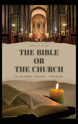 The Bible or the Church: Annotated Edition by Anderson, Robert