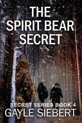 The Spirit Bear Secret: Secrets Series Book 4 by Siebert, Gayle