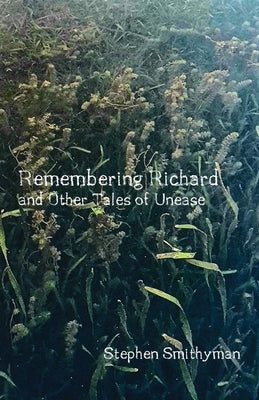 Remembering Richard: and Other Tales of Unease by Smithyman, Stephen