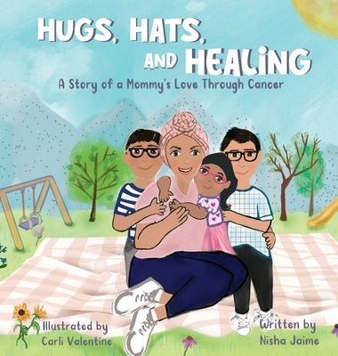 Hugs, Hats, and Healing: A Story of a Mommy's Love Through Cancer by Jaime, Nisha