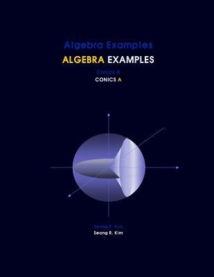 Algebra Examples Conics A by Kim, Seong R.