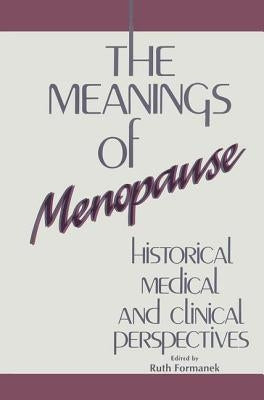 The Meanings of Menopause: Historical, Medical, and Cultural Perspectives by Formanek, Ruth