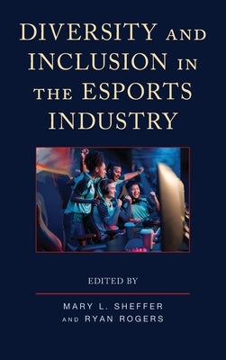Diversity and Inclusion in the Esports Industry by Rogers, Ryan