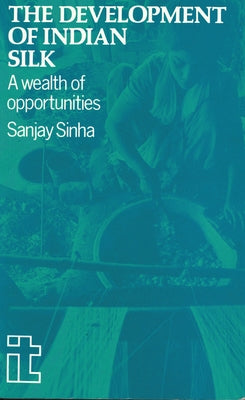 Development of Indian Silk: A Wealth of Opportunities by Sinha, Sanjay