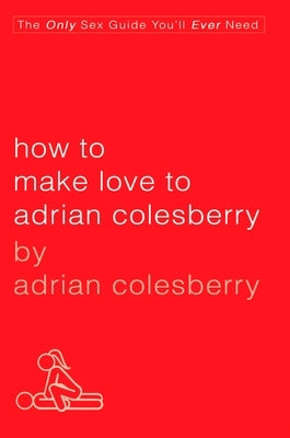 How to Make Love to Adrian Colesberry by Colesberry, Adrian