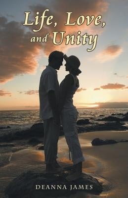 Life, Love, and Unity by James, Deanna