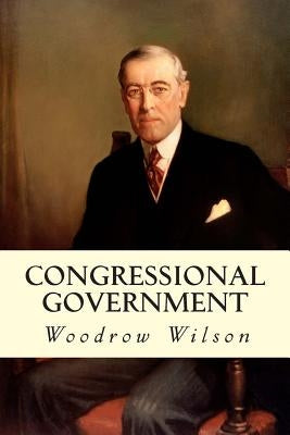 Congressional Government by Wilson, Woodrow