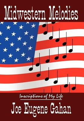 Midwestern Melodies: Inscriptions of My Life by Gahan, Joe Eugene