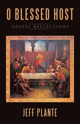 O Blessed Host: Gospel Reflections by Plante, Jeff