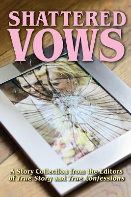 Shattered Vows by Editors of True Story and True Confessio