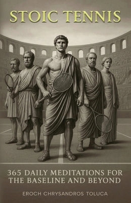 Stoic Tennis: 365 Daily Meditations for the Baseline and Beyond by Toluca, Eroch Chrysandros