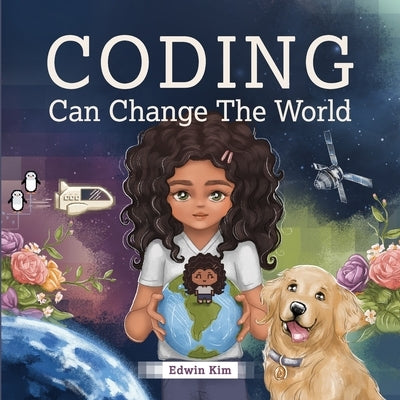 Coding Can Change the World: A Story Picture Book For Kids Ages 7-10 by Kim, Edwin