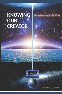 Knowing Our Creator by Ahad, Nural
