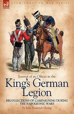 Journal of an Officer in the King's German Legion: Recollections of Campaigning During the Napoleonic Wars by Hering, John Frederick