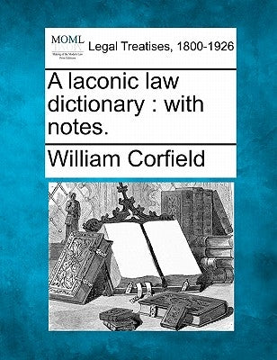 A Laconic Law Dictionary: With Notes. by Corfield, William
