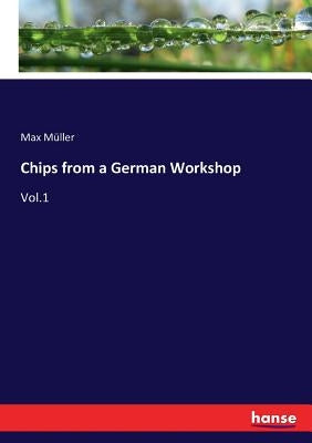 Chips from a German Workshop: Vol.1 by Müller, Max