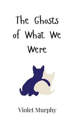 The Ghosts of What We Were by Murphy, Violet
