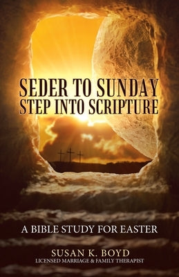 Seder to Sunday Step into Scripture: A Bible Study for Easter by Boyd, Susan K.