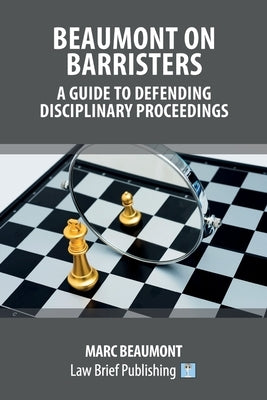 Beaumont on Barristers - A Guide to Defending Disciplinary Proceedings by Beaumont, Marc