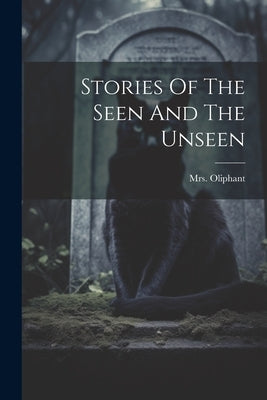 Stories Of The Seen And The Unseen by (margaret), Oliphant
