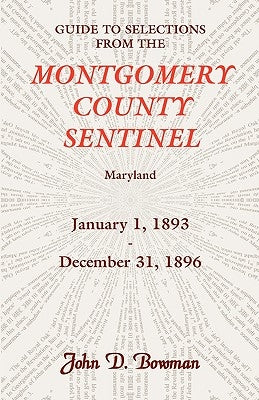 Guide to Selections from the Montgomery County Sentinel, Maryland, January 1, 1893 - December 31, 1896 by Bowman, John D.