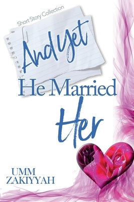 And Yet He Married Her: Short Story Collection by Zakiyyah, Umm