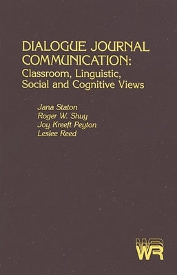 Dialogue Journal Communication: Classroom, Linguistic, Social, and Cognitive Views by Staton, Jana