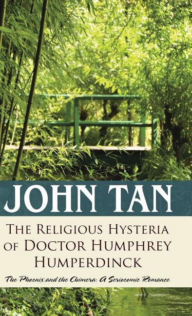 The Religious Hysteria of Doctor Humphrey Humperdinck: The Phoenix and the Chimera: A Seriocomic Romance by Tan, John