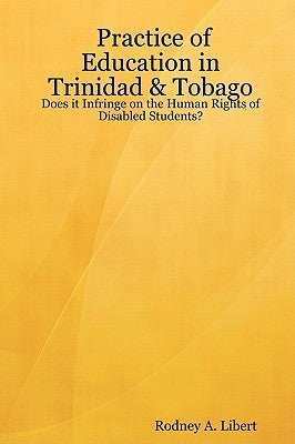 Practice of Education in Trinidad & Tobago: Does It Infringe on the Human Rights of Disabled Students? by Libert, Rodney A.