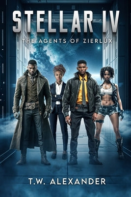Stellar IV: The Agents of Zierlux by Alexander, T. W.