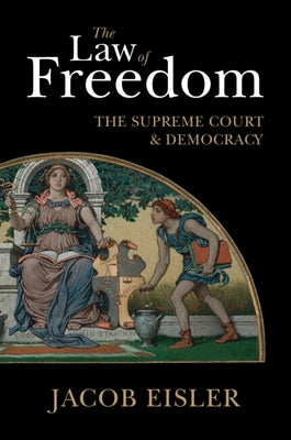 The Law of Freedom: The Supreme Court and Democracy by Eisler, Jacob