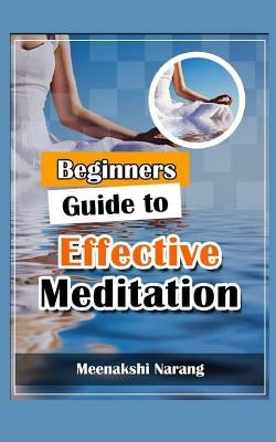 Beginners Guide to Effective Meditation: Easy Techniques with Tips & Suggestions by Narang, Meenakshi